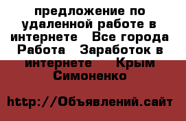 предложение по удаленной работе в интернете - Все города Работа » Заработок в интернете   . Крым,Симоненко